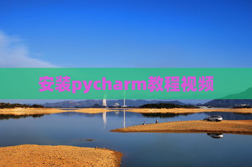 安装pycharm教程视频 安装pycharm教程视频