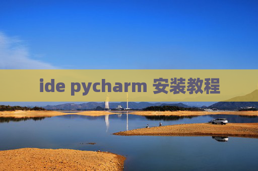 ide pycharm 安装教程 ide pycharm 安装教程